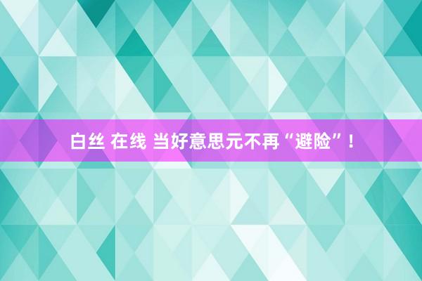白丝 在线 当好意思元不再“避险”！