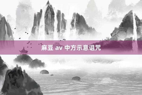 麻豆 av 中方示意诅咒